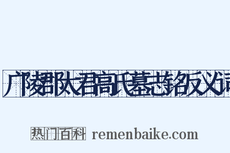 广陵郡太君高氏墓志铭反义词是什么意思的图片